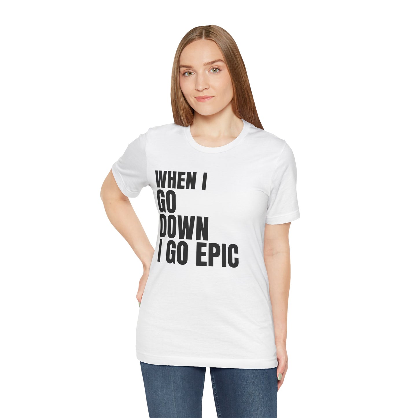 When I Go Down I Go Epic T-Shirt