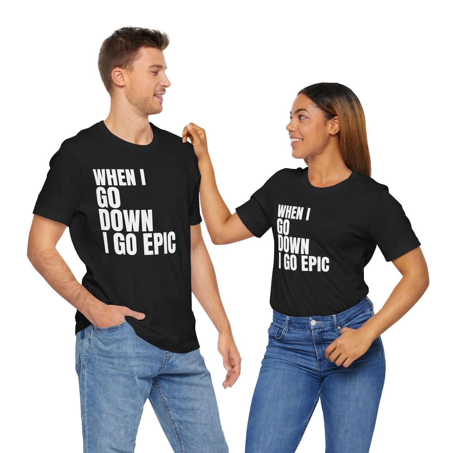When I Go Down I Go Epic T-Shirt