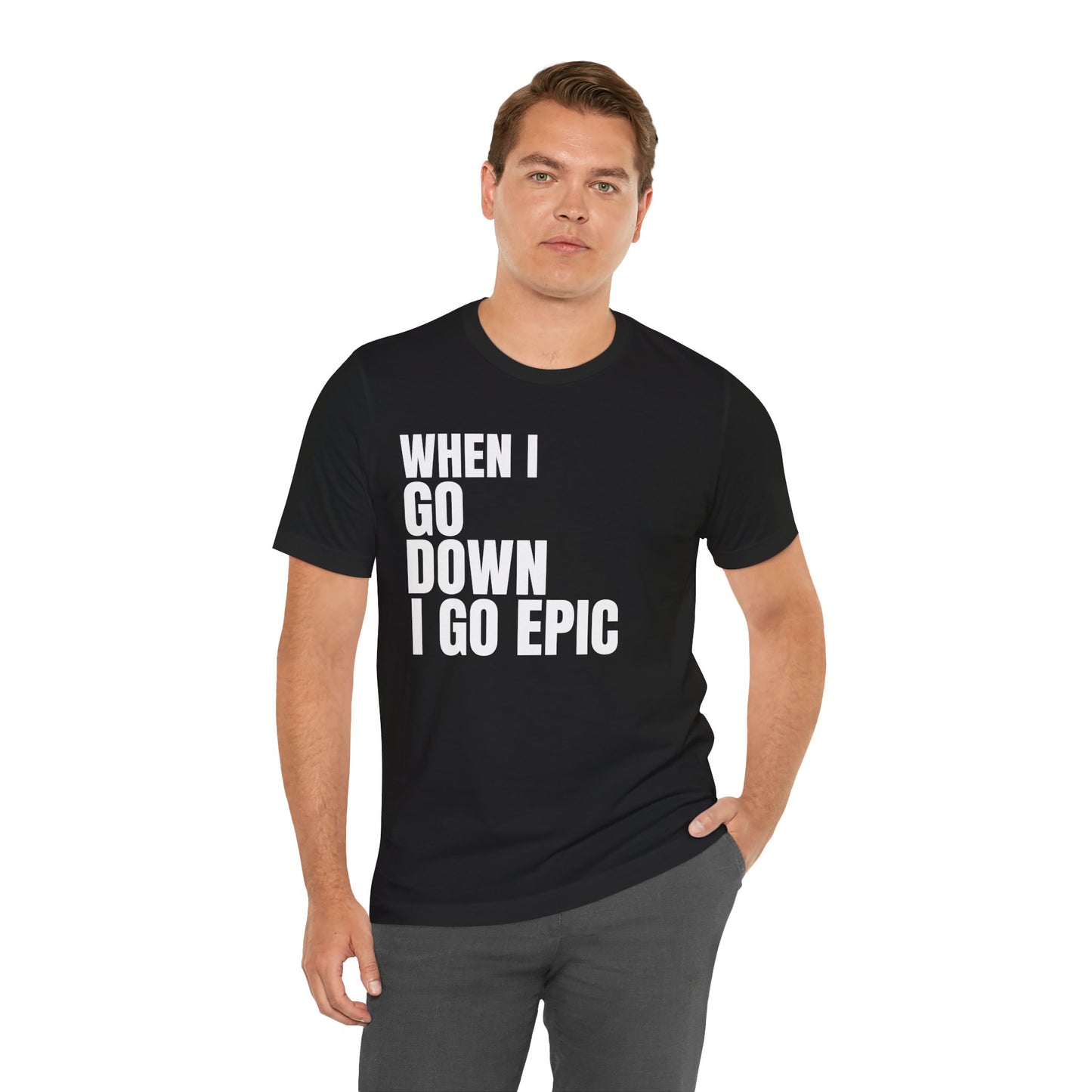 When I Go Down I Go Epic T-Shirt