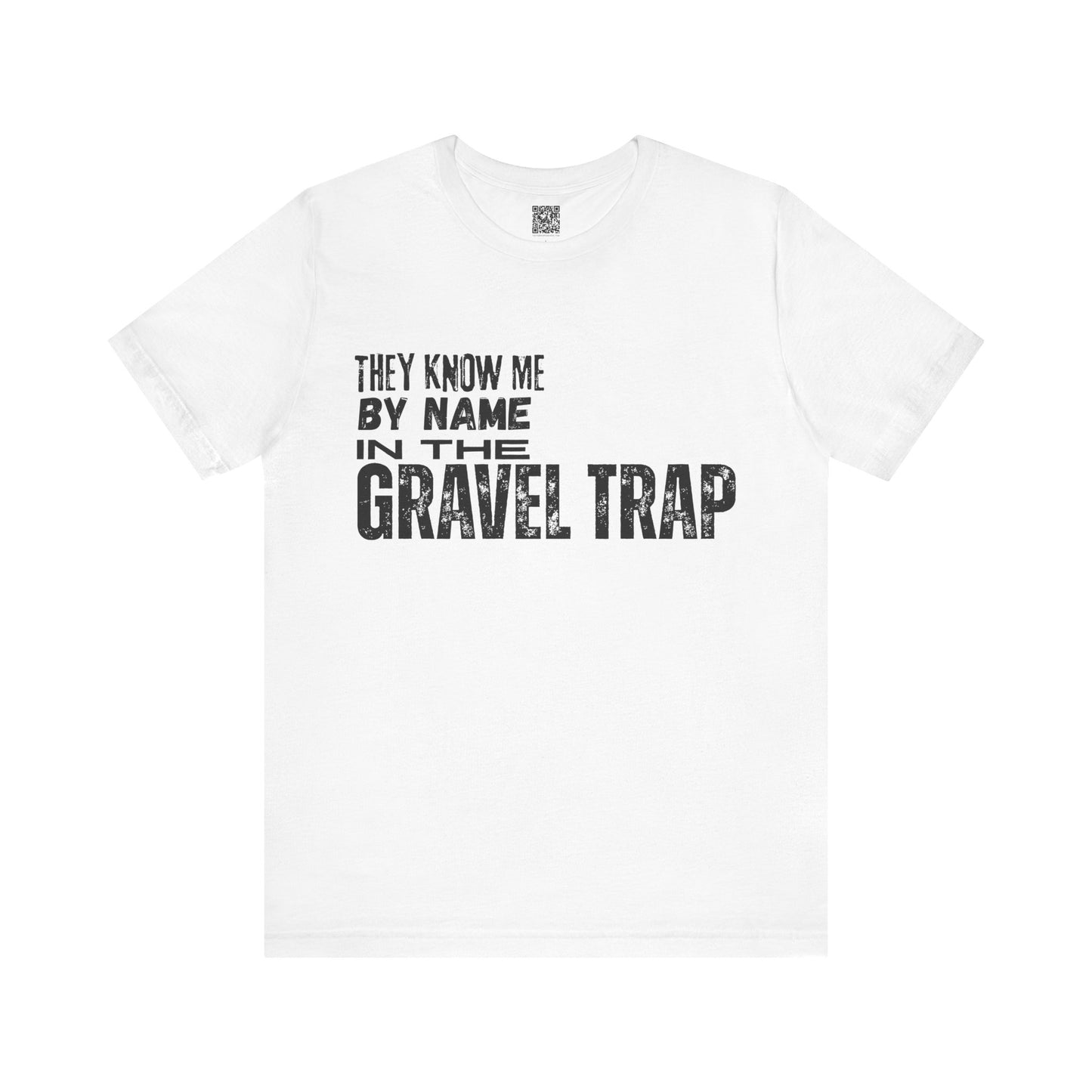 They Know Me By Name In The Gravel Trap T-Shirt