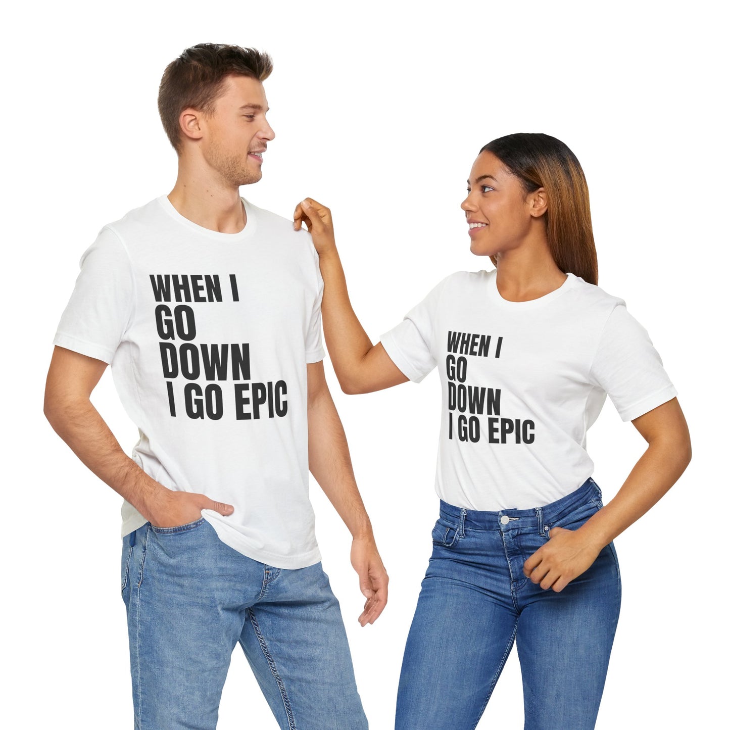 When I Go Down I Go Epic T-Shirt