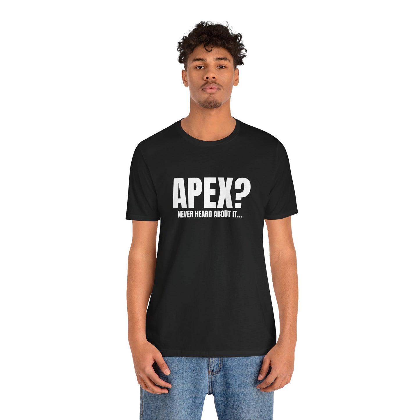 Apex? Never Heard About It T-Shirt
