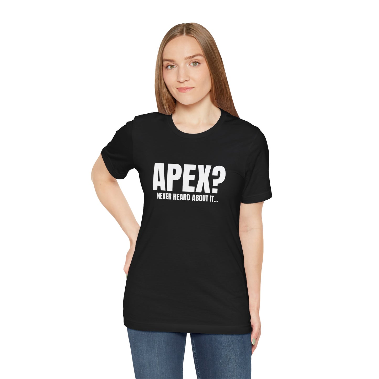 Apex? Never Heard About It T-Shirt