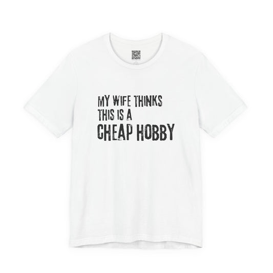 My Wife Thinks This Is a Cheap Hobby T-Shirt