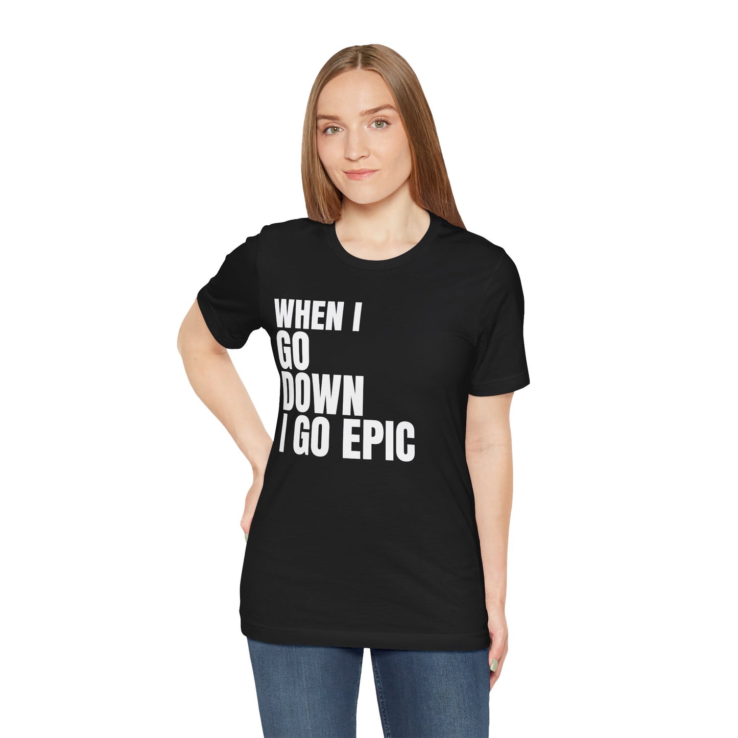 When I Go Down I Go Epic T-Shirt