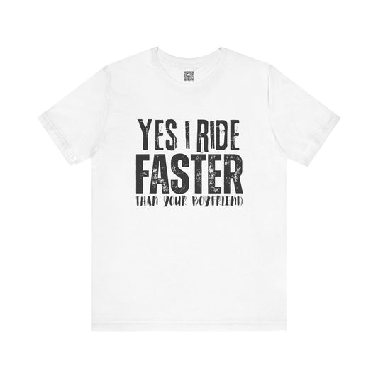 Yes I Ride Faster Than Your Boyfriend T-Shirt