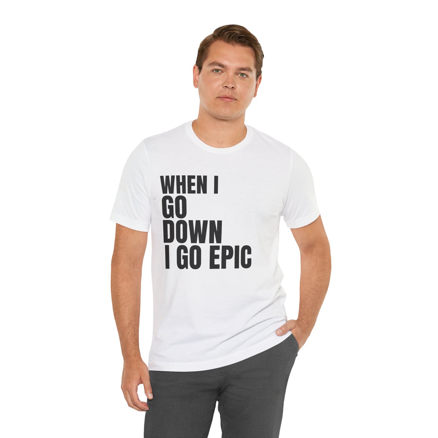 When I Go Down I Go Epic T-Shirt