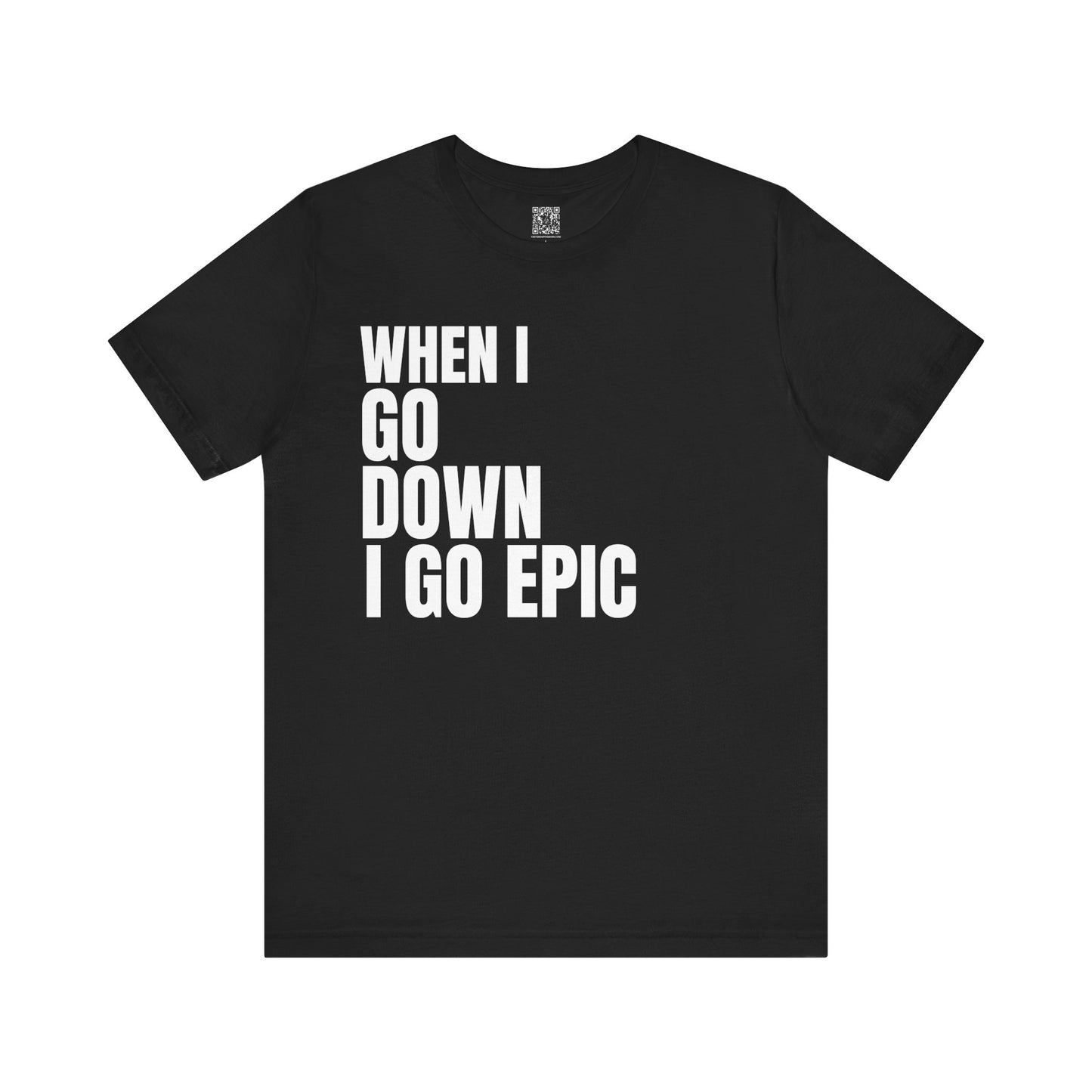 When I Go Down I Go Epic T-Shirt