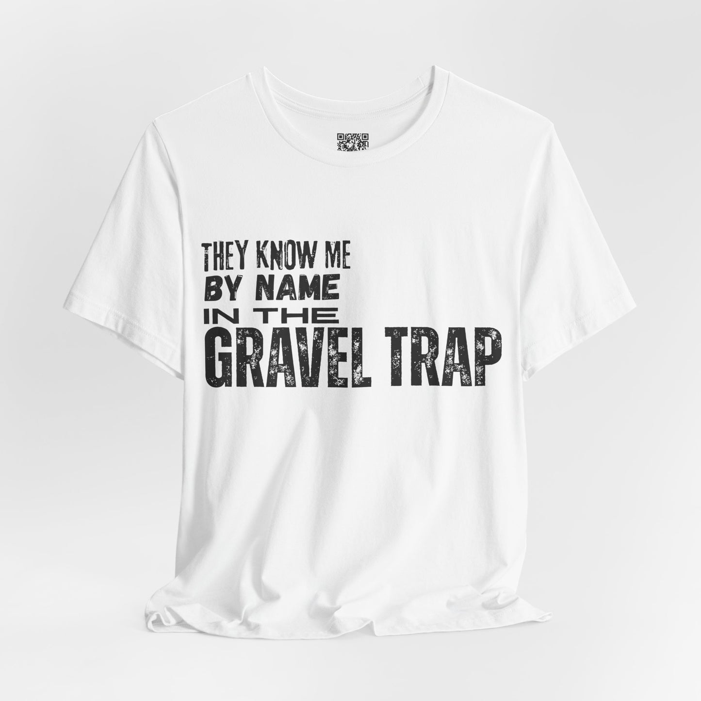 They Know Me By Name In The Gravel Trap T-Shirt