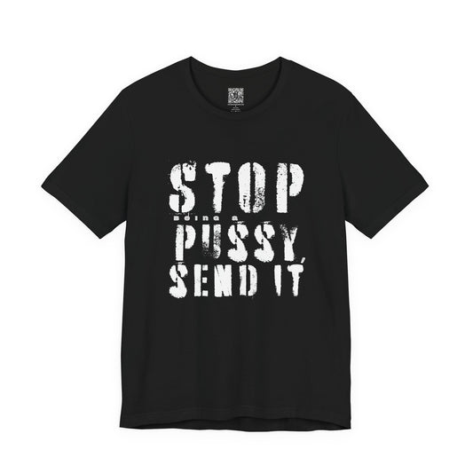 Stop Being A P.ssy Send It T-Shirt