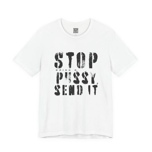 Stop Being a P.ssy, Send It Tee