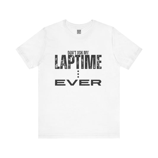 Don't Ask My Lap Time Ever T-Shirt