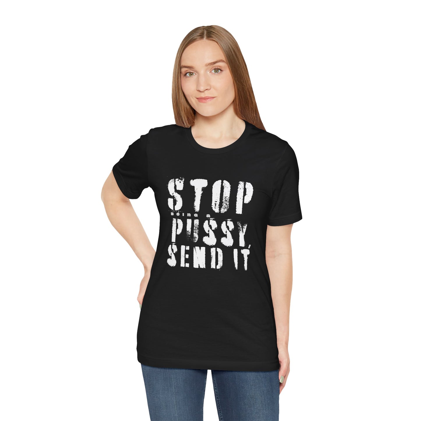 Stop Being A P.ssy Send It T-Shirt