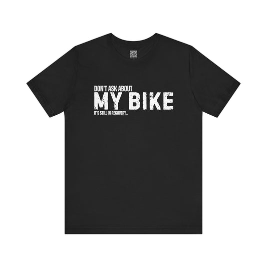 Dont Ask About My Bike Still In Recovery T-Shirt