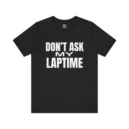 Dont Ask My Laptime T-Shirt