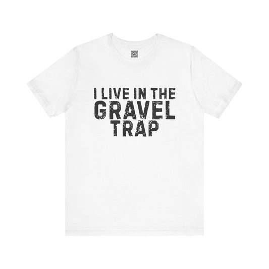 I Live In The Gravel Trap T-Shirt