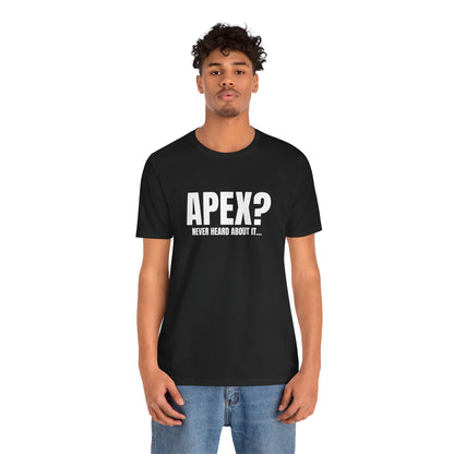 Apex? Never Heard About It T-Shirt