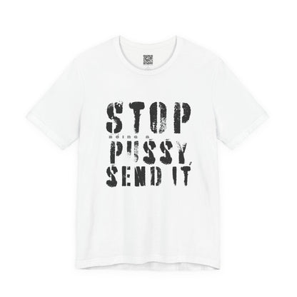 Stop Being A P.ssy Send It T-Shirt