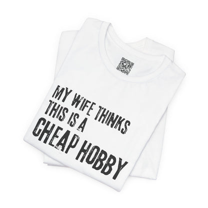My Wife Thinks This Is a Cheap Hobby T-Shirt