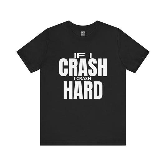 If I Crash I Crash Hard T-Shirt