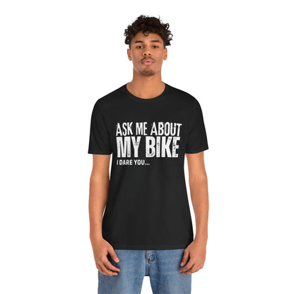 Ask Me About My Bike I Dare You T-Shirt