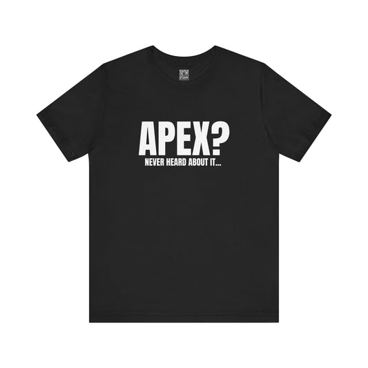 Apex? Never Heard About It T-Shirt