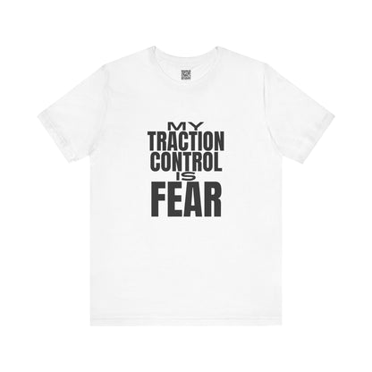 My Traction Control Is Fear T-Shirt