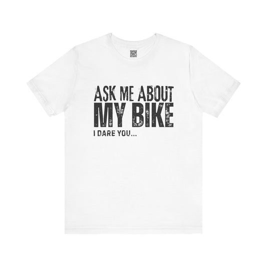 Ask Me About My Bike I Dare You T-Shirt