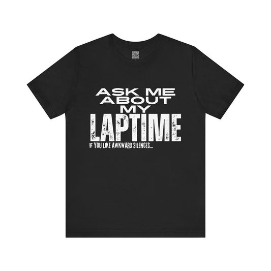 Ask Me About My Laptime If You Like Awkward Silences Tee