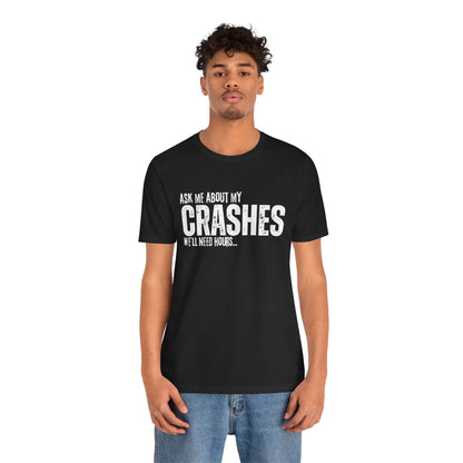 Ask Me About My Crashes We Need Hours T-Shirt