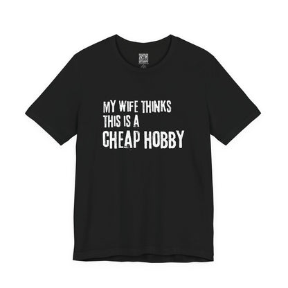 My Wife Thinks This Is a Cheap Hobby T-Shirt