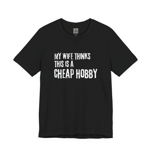 My Wife Thinks This Is a Cheap Hobby T-Shirt