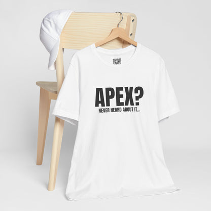 Apex? Never Heard About It T-Shirt