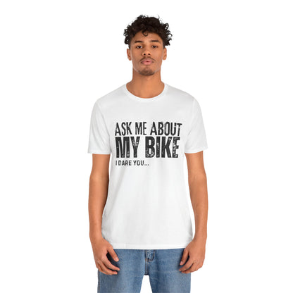 Ask Me About My Bike I Dare You T-Shirt