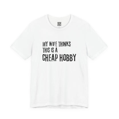 My Wife Thinks This Is a Cheap Hobby T-Shirt