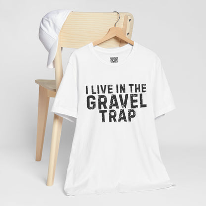 I Live In The Gravel Trap T-Shirt