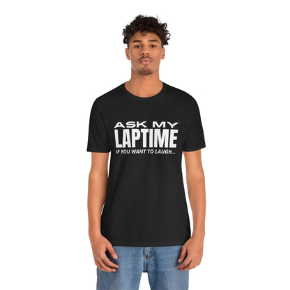 Ask My Laptime If You Want To Laugh T-Shirt