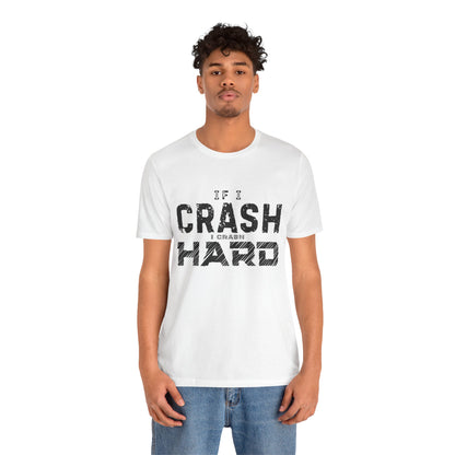 If I Crash I Crash Hard T-Shirt
