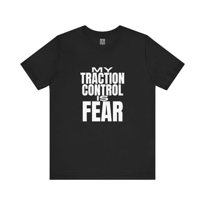 My Traction Control Is Fear T-Shirt