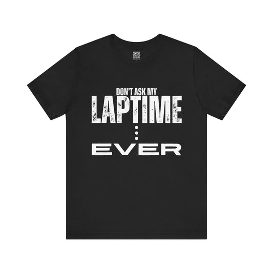 Don't Ask My Laptime Ever Tee