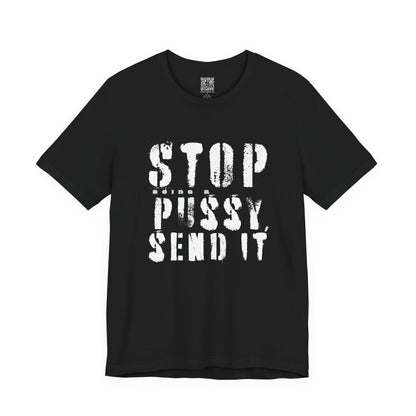 Stop Being A P.ssy Send It T-Shirt