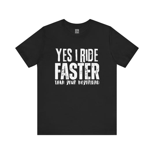 Yes I Ride Faster Than Your Boyfriend T-Shirt