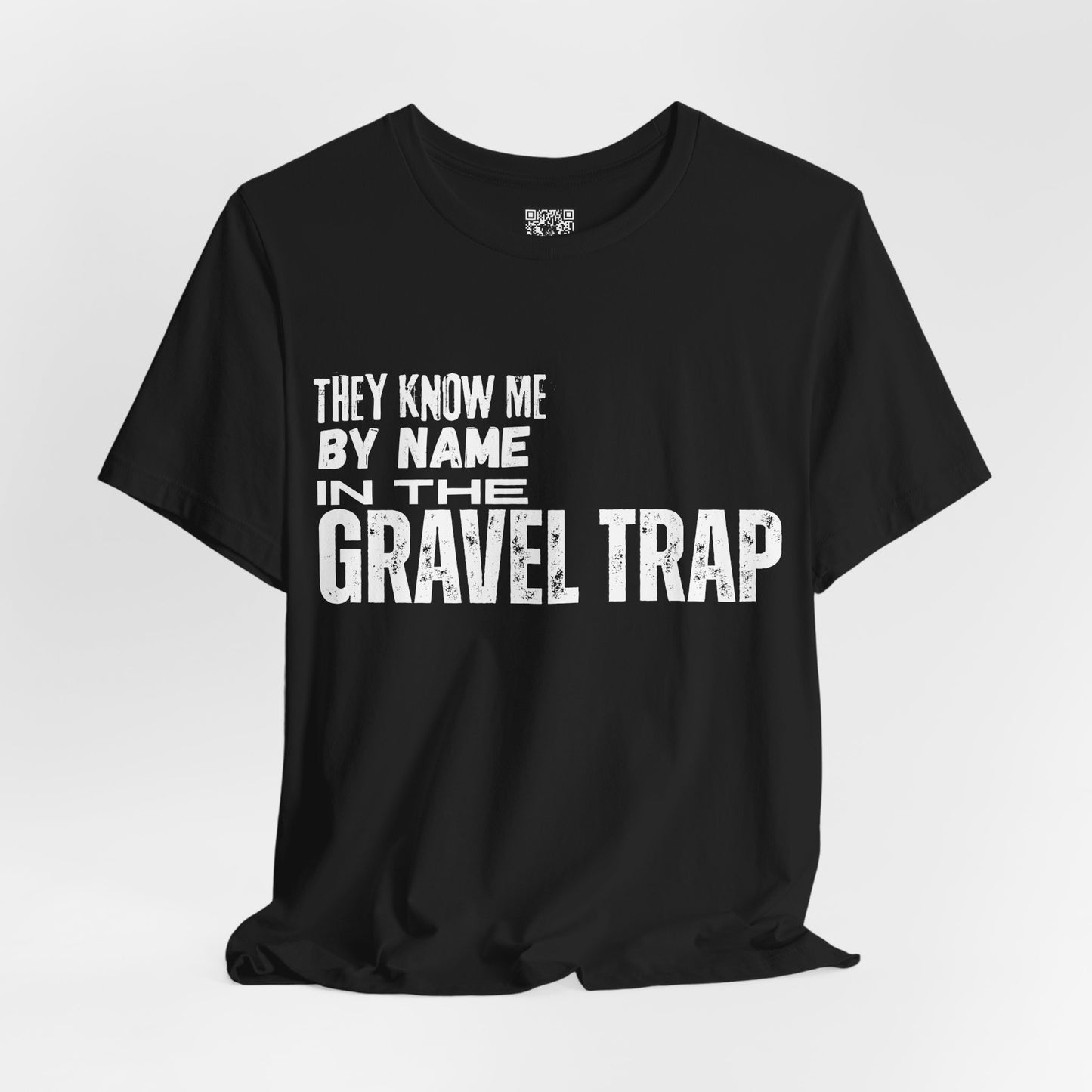 They Know Me By Name In The Gravel Trap T-Shirt
