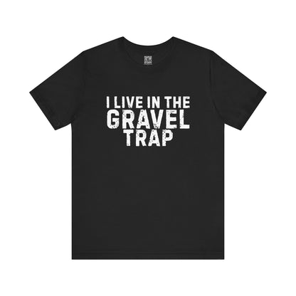 I Live In The Gravel Trap T-Shirt