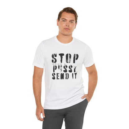 Stop Being A P.ssy Send It T-Shirt
