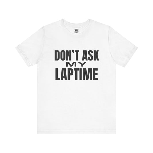 Dont Ask My Laptime T-Shirt